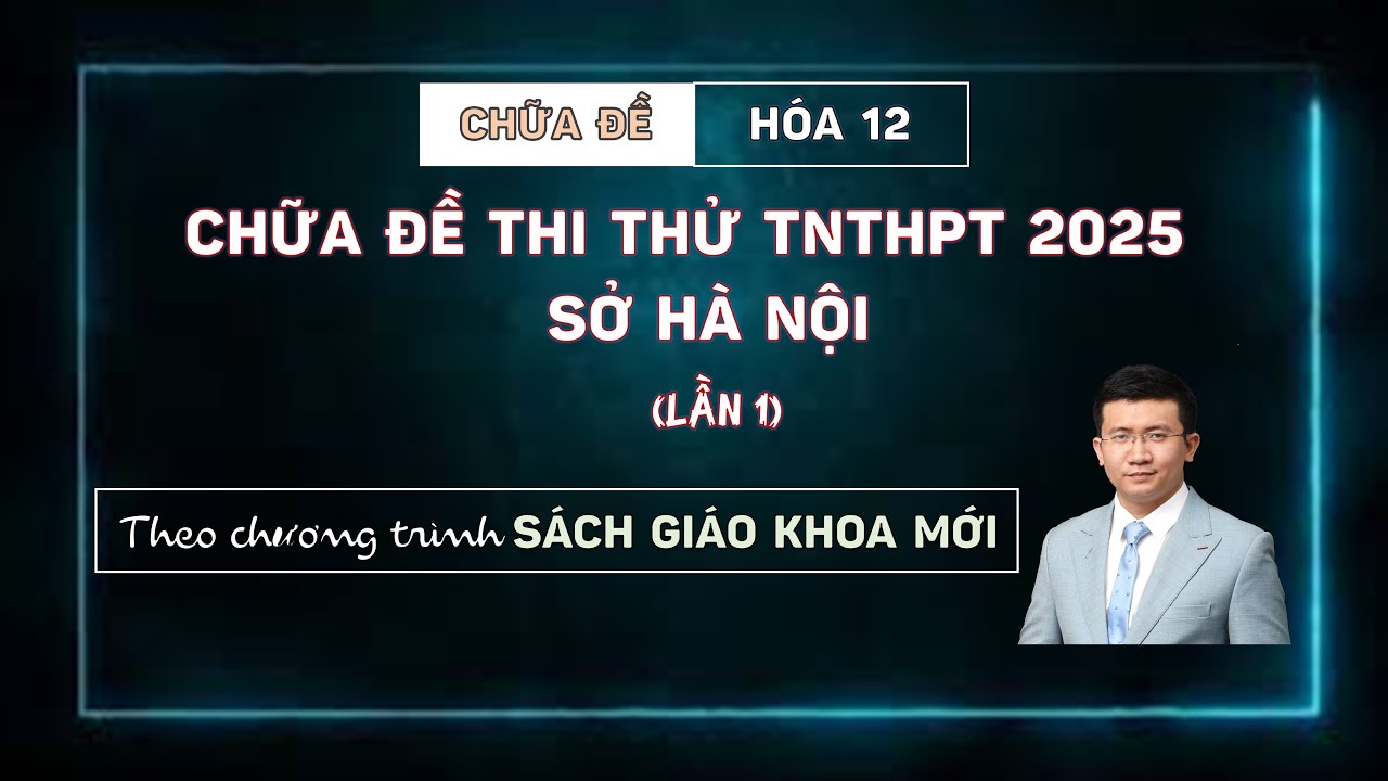[HÓA 12] CHỮA CHI TIẾT ĐỀ THI THỬ SỞ HÀ NỘI (LẦN 1)