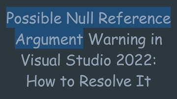 Possible Null Reference Argument Warning in Visual Studio 2022: How to Resolve It