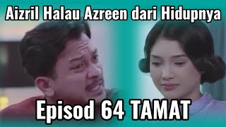 ANDAI ITU TAKDIRNYA EPISOD 64 TAMAT FULL | AIZRIL HALAU AZREEN DARI HIDUPNYA