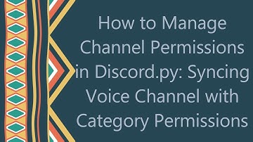 How to Manage Channel Permissions in Discord.py: Syncing Voice Channel with Category Permissions