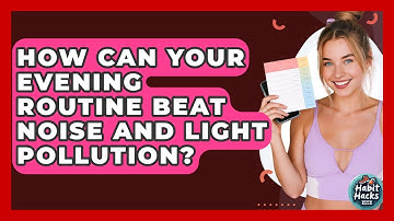 How Can Your Evening Routine Beat Noise And Light Pollution? - Habit Hacks Hub