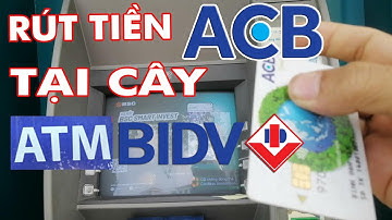 Hướng dẫn rút tiền thẻ ATM ACB tại cây ATM BIDV