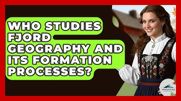 Who Studies Fjord Geography and Its Formation Processes? - Unmapping Scandinavia
