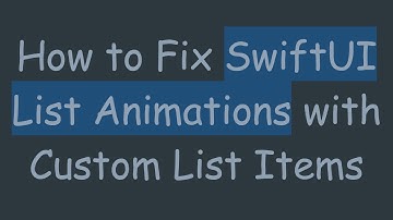How to Fix SwiftUI List Animations with Custom List Items
