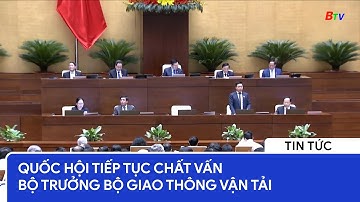 Quốc hội tiếp tục chất vấn Bộ trưởng Bộ Giao thông Vận tải | BTV - TRUYỀN HÌNH BÌNH DƯƠNG