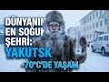 Dünyanın En Soğuk Ülkesinde Hayatta Kalma: YAKUTSK -70 DERECE