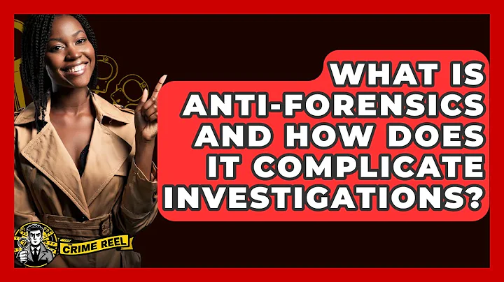 What Is Anti-forensics And How Does It Complicate Investigations? - The Crime Reel