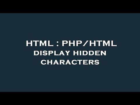 HTML : PHP/HTML display hidden characters