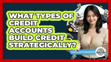 What Types Of Credit Accounts Build Credit Strategically? - Your Guide to Budgeting