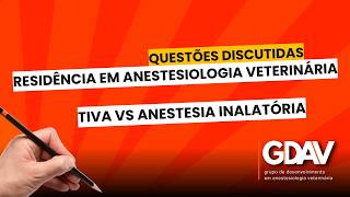 Questões de residência em anestesiologia veterinária comentadas - TIVA vs anestesia inalatória
