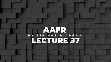 CFAP 1 AAFR Lecture 37 By Sir Nasir Abbas