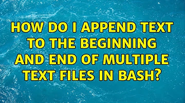 Unix & Linux: How do I append text to the beginning and end of multiple text files in Bash?