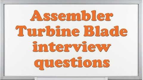 Assembler Turbine Blade interview questions