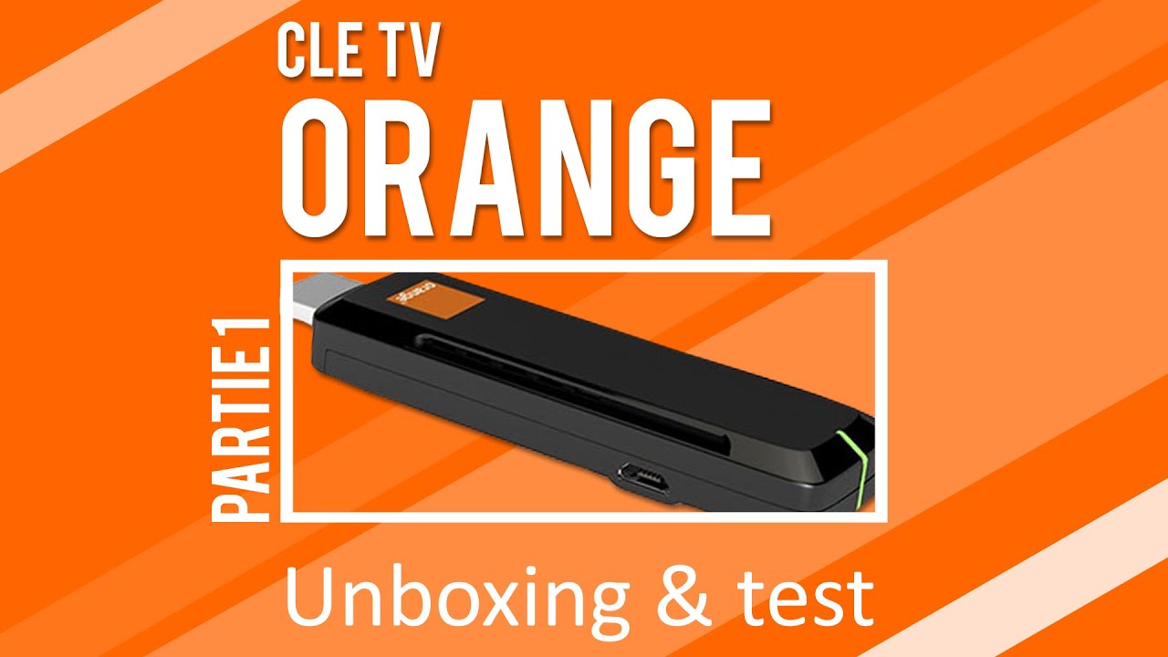 Clé TV Orange : votre décodeur portatif - Unboxing + Test 1ère partie