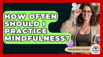 How Often Should I Practice Mindfulness? - High School Toolkit