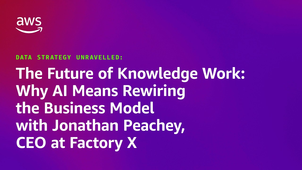 Why AI Means Rewiring the Business Model with Jonathan Peachey, CEO, Factory X | Amazon Web Services