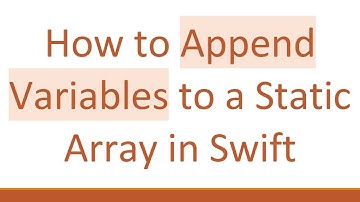 How to Append Variables to a Static Array in Swift
