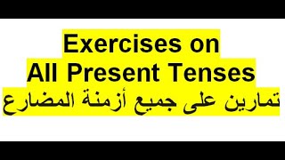 تمارين شاملة على جميع أزمنة المضارع Exercises on all Present Tenses