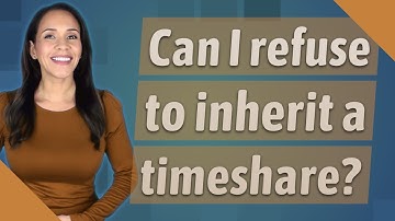 Can I refuse to inherit a timeshare?