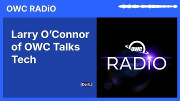 Larry O’Connor of OWC Talks Tech | OWC RADiO