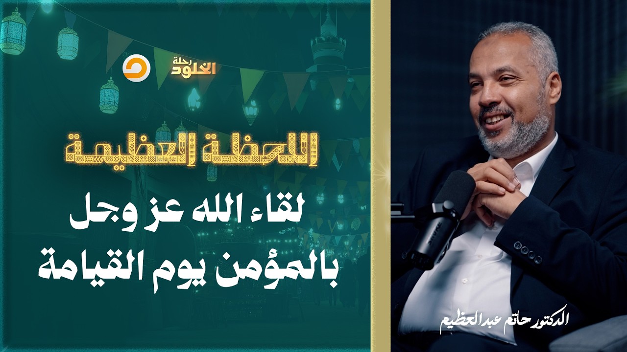 رحلة الخلود | أعظم لحظة: كيف ينزل الله عز وجل إلى المؤمن يوم القيامة | د. حاتم عبدالعظيم