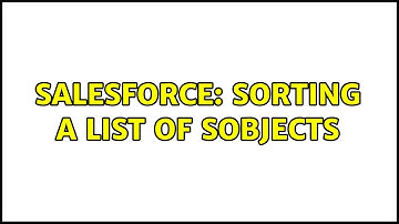 Salesforce: Sorting a list of sObjects (2 Solutions!!)