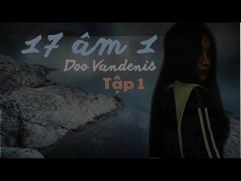 17 âm 1 - Tập 1/6 - Tác giả Doo Vandenis || Truyện ma tâm linh || Truyện kể rằng - youtube