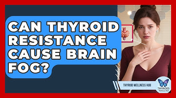 Can Thyroid Resistance Cause Brain Fog? - Thyroid Wellness Hub
