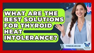 What Are The Best Solutions For Thyroid Heat Intolerance? - Thyroid Wellness Hub