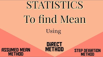 Statistics- To find mean using Direct Method, Assumed Mean Method and Step Deviation Method