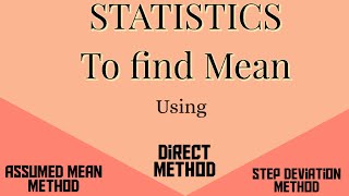 Statistics- To find mean using Direct Method, Assumed Mean Method and Step Deviation Method