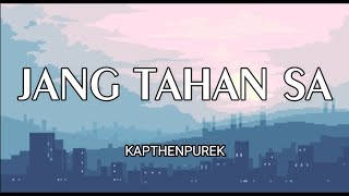 (LIRIK) JANG TAHAN SA - KAPTHENPUREK