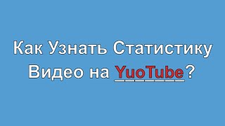 Как Узнать Статистику Видео на YouTube? Уроки от менеджера ютуб канала.