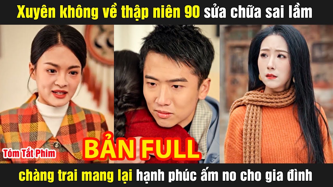 Xuyên không về thập niên 90 sửa chữa sai lầm chàng trai mang lại hạnh phúc ấm no cho gia đình