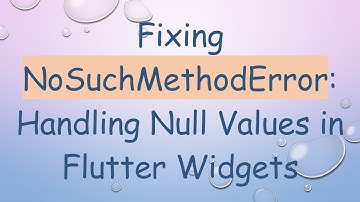 Fixing NoSuchMethodError: Handling Null Values in Flutter Widgets