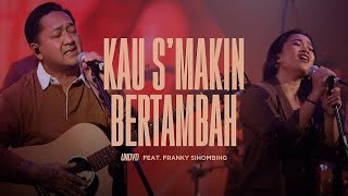 Kau S'makin Bertambah | UNDVD Feat. Franky Sihombing