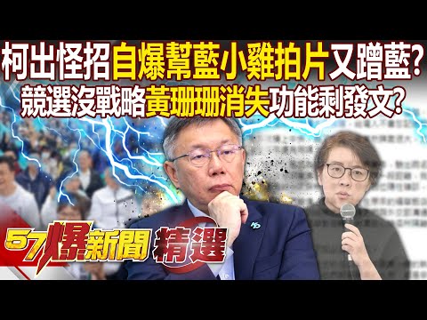 柯文哲出怪招「自爆幫藍小雞拍片」又蹭藍？競選沒戰略「黃珊珊消失」功能剩發文？ - 黃暐瀚 羅旺哲 李易修 李明賢 單厚之 黃敬平 徐俊相【57爆新聞 精選】