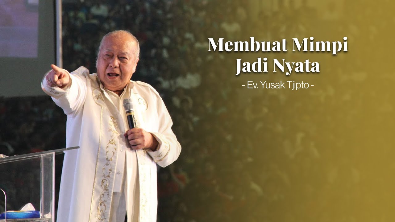 Membuat Mimpi Jadi Nyata - Ev. Yusak Tjipto