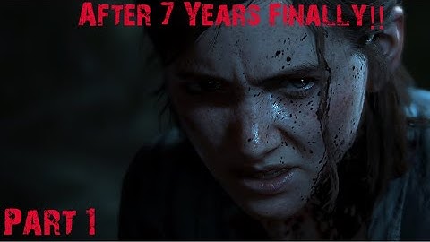 The Last Of Us 2 Part 1: The Wait Is Finally Over!