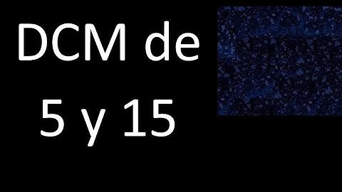 DCM de 5 y 15 . Divisor comun mayor . DCM(5 , 15) , procedimiento