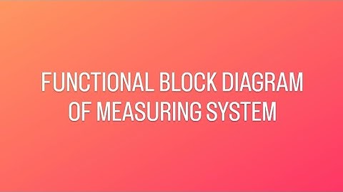 Functional Elements of Measuring System | Measurements and Instrumentation