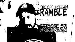No Superman for Cynics - The Off-Monday Ramble Episode 57