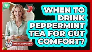 When To Drink Peppermint Tea For Gut Comfort?