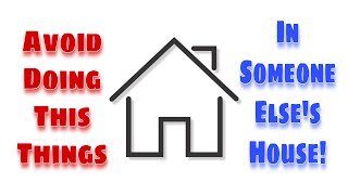 Things You Should Not Do In Your Neighbors House When You Visit