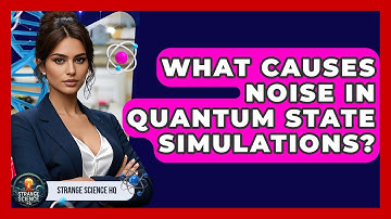 What Causes Noise In Quantum State Simulations? - Strange Science HQ