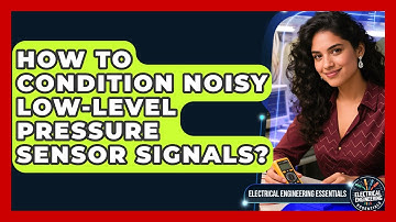 How To Condition Noisy Low-level Pressure Sensor Signals? - Electrical Engineering Essentials