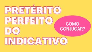 PRETÉRITO PERFEITO DO INDICATIVO   (CONJUGAÇÃO)