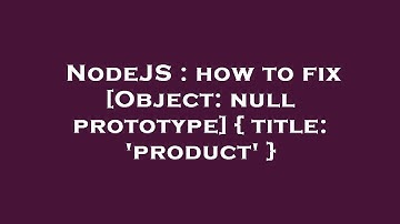 NodeJS : how to fix [Object: null prototype] { title: 