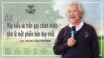 Hãy hiểu & trân quý chính mình như là một phiên bản duy nhất | GS. Phan Văn Trường | Cấy Nền Radio