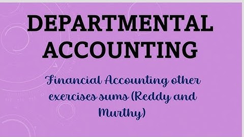 Departmental Accounts - Problems and Solutions. Financial Accounting Reddy and Murthy.